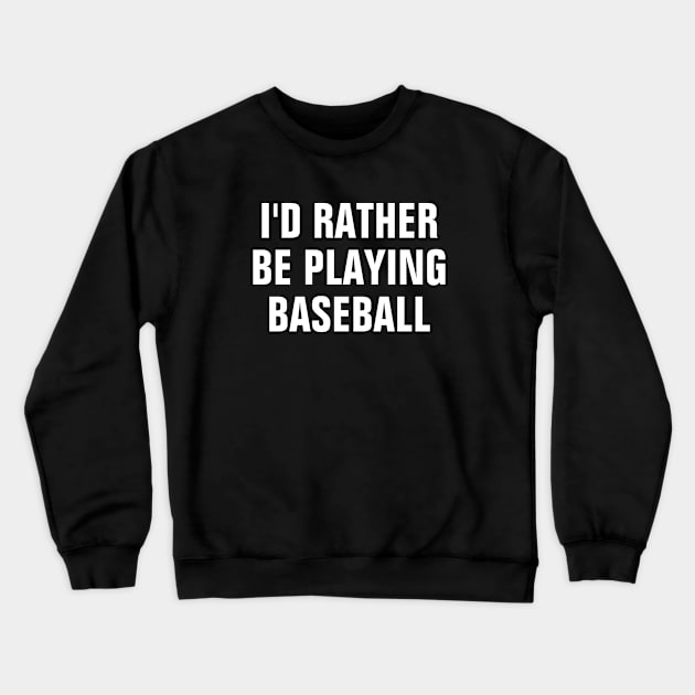I'd Rather Be Playing Baseball - Baseball Lover Gift Crewneck Sweatshirt by SpHu24